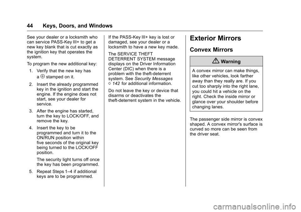 CHEVROLET TRAVERSE 2016 1.G Service Manual Chevrolet Traverse Owner Manual (GMNA-Localizing-U.S./Canada/Mexico-
9159264) - 2016 - crc - 8/17/15
44 Keys, Doors, and Windows
See your dealer or a locksmith who
can service PASS-Key III+ to get a
n