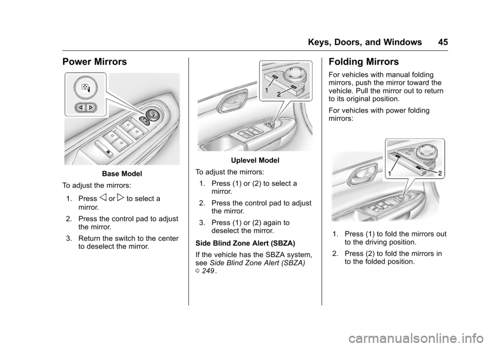 CHEVROLET TRAVERSE 2016 1.G Service Manual Chevrolet Traverse Owner Manual (GMNA-Localizing-U.S./Canada/Mexico-
9159264) - 2016 - crc - 8/17/15
Keys, Doors, and Windows 45
Power Mirrors
Base Model
To adjust the mirrors:
1. Press
oorpto select 