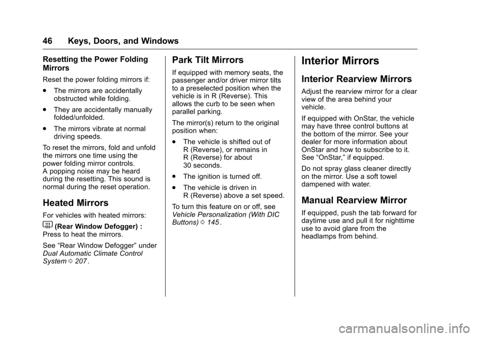 CHEVROLET TRAVERSE 2016 1.G Service Manual Chevrolet Traverse Owner Manual (GMNA-Localizing-U.S./Canada/Mexico-
9159264) - 2016 - crc - 8/17/15
46 Keys, Doors, and Windows
Resetting the Power Folding
Mirrors
Reset the power folding mirrors if:
