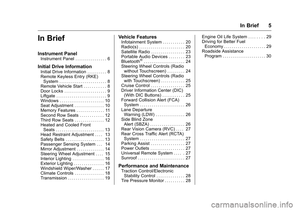 CHEVROLET TRAVERSE 2016 1.G Owners Manual Chevrolet Traverse Owner Manual (GMNA-Localizing-U.S./Canada/Mexico-
9159264) - 2016 - crc - 8/17/15
In Brief 5
In Brief
Instrument Panel
Instrument Panel . . . . . . . . . . . . . . . . 6
Initial Dri