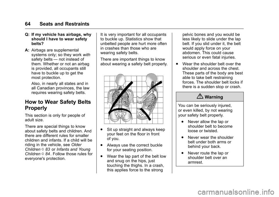 CHEVROLET TRAVERSE 2016 1.G Repair Manual Chevrolet Traverse Owner Manual (GMNA-Localizing-U.S./Canada/Mexico-
9159264) - 2016 - crc - 8/17/15
64 Seats and Restraints
Q: If my vehicle has airbags, whyshould I have to wear safety
belts?
A: Air CHEVROLET TRAVERSE 2016 1.G Repair Manual Chevrolet Traverse Owner Manual (GMNA-Localizing-U.S./Canada/Mexico-
9159264) - 2016 - crc - 8/17/15
64 Seats and Restraints
Q: If my vehicle has airbags, whyshould I have to wear safety
belts?
A: Air