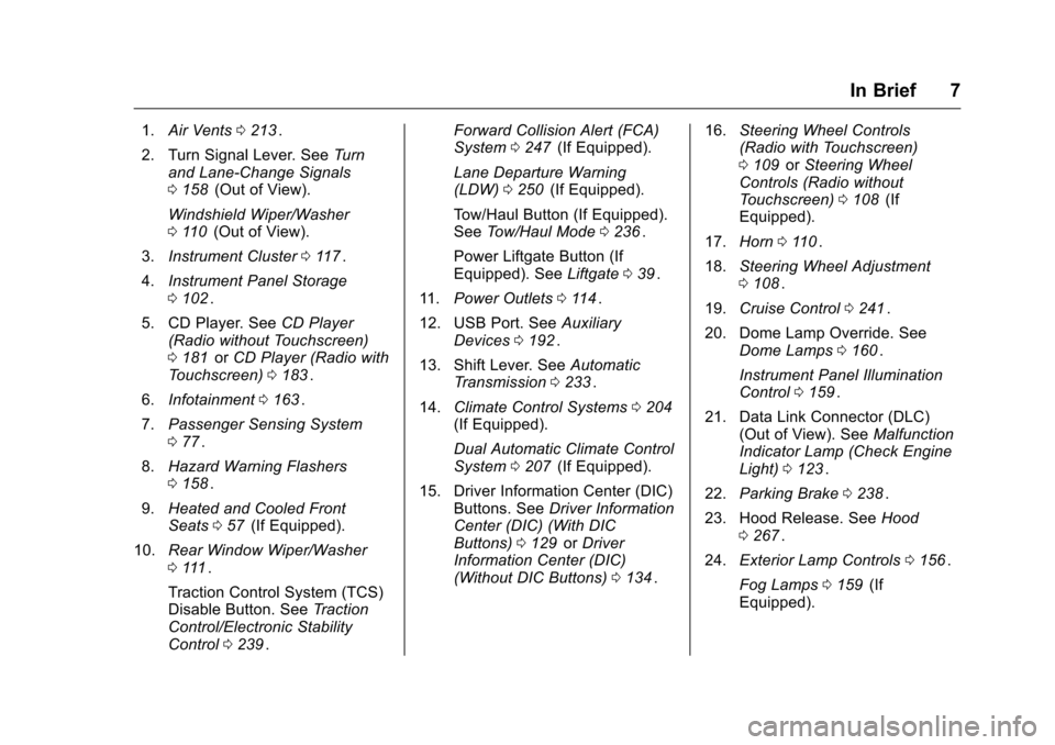 CHEVROLET TRAVERSE 2016 1.G Owners Manual Chevrolet Traverse Owner Manual (GMNA-Localizing-U.S./Canada/Mexico-
9159264) - 2016 - crc - 8/17/15
In Brief 7
1.Air Vents 0213ii.
2. Turn Signal Lever. See Turn
and Lane-Change Signals
0 158
ii(Out 