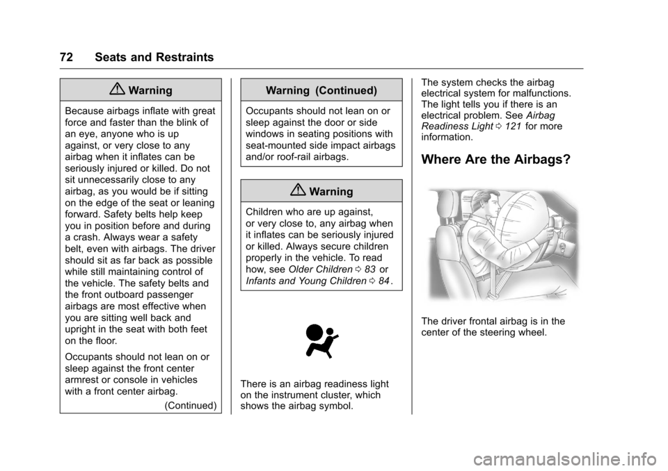 CHEVROLET TRAVERSE 2016 1.G Owners Manual Chevrolet Traverse Owner Manual (GMNA-Localizing-U.S./Canada/Mexico-
9159264) - 2016 - crc - 8/17/15
72 Seats and Restraints
{Warning
Because airbags inflate with great
force and faster than the blink