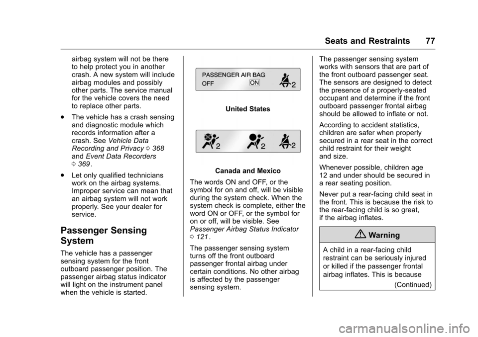 CHEVROLET TRAVERSE 2016 1.G Owners Manual Chevrolet Traverse Owner Manual (GMNA-Localizing-U.S./Canada/Mexico-
9159264) - 2016 - crc - 8/17/15
Seats and Restraints 77
airbag system will not be there
to help protect you in another
crash. A new