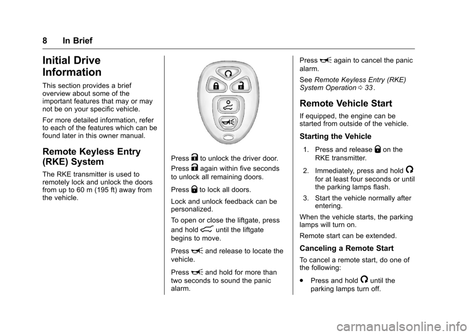 CHEVROLET TRAVERSE 2016 1.G Owners Manual Chevrolet Traverse Owner Manual (GMNA-Localizing-U.S./Canada/Mexico-
9159264) - 2016 - crc - 8/17/15
8 In Brief
Initial Drive
Information
This section provides a brief
overview about some of the
impor