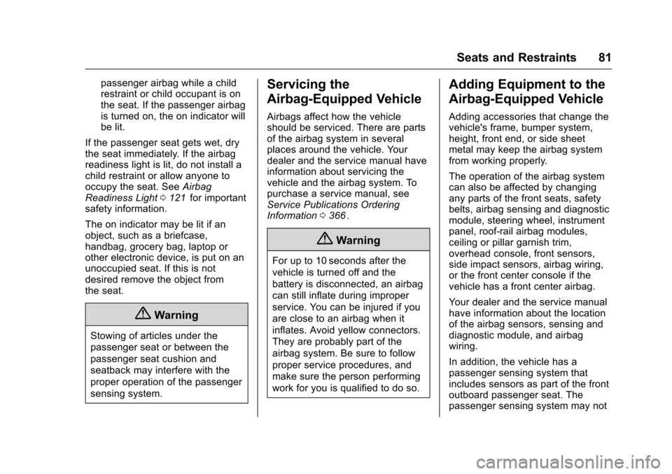 CHEVROLET TRAVERSE 2016 1.G Owners Manual Chevrolet Traverse Owner Manual (GMNA-Localizing-U.S./Canada/Mexico-
9159264) - 2016 - crc - 8/17/15
Seats and Restraints 81
passenger airbag while a child
restraint or child occupant is on
the seat. 