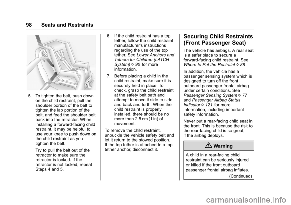 CHEVROLET TRAVERSE 2016 1.G Owners Manual Chevrolet Traverse Owner Manual (GMNA-Localizing-U.S./Canada/Mexico-
9159264) - 2016 - crc - 8/17/15
98 Seats and Restraints
5. To tighten the belt, push downon the child restraint, pull the
shoulder 