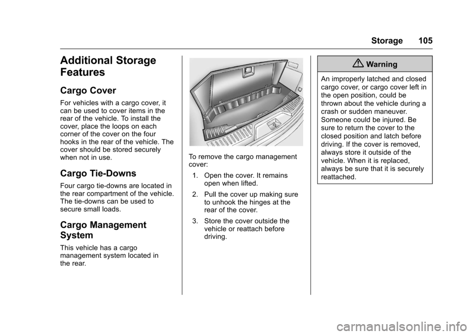 CHEVROLET TRAVERSE 2017 1.G Owners Manual Chevrolet Traverse Owner Manual (GMNA-Localizing-U.S./Canada/Mexico-
9955676) - 2017 - crc - 3/29/16
Storage 105
Additional Storage
Features
Cargo Cover
For vehicles with a cargo cover, it
can be used CHEVROLET TRAVERSE 2017 1.G Owners Manual Chevrolet Traverse Owner Manual (GMNA-Localizing-U.S./Canada/Mexico-
9955676) - 2017 - crc - 3/29/16
Storage 105
Additional Storage
Features
Cargo Cover
For vehicles with a cargo cover, it
can be used