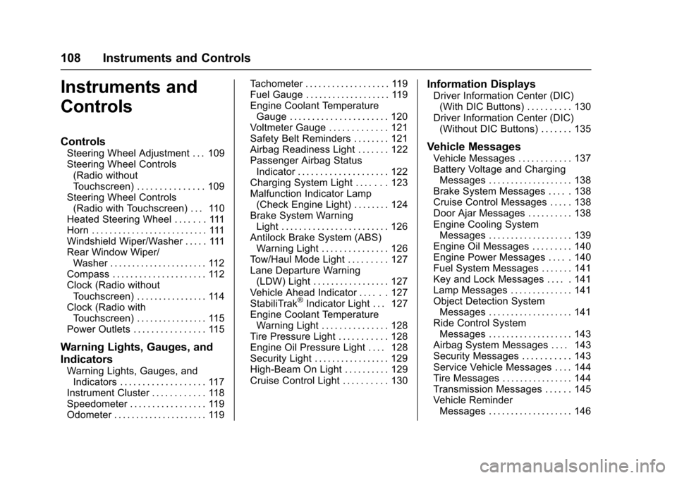 CHEVROLET TRAVERSE 2017 1.G Owners Manual Chevrolet Traverse Owner Manual (GMNA-Localizing-U.S./Canada/Mexico-
9955676) - 2017 - crc - 3/29/16
108 Instruments and Controls
Instruments and
Controls
Controls
Steering Wheel Adjustment . . . 109
