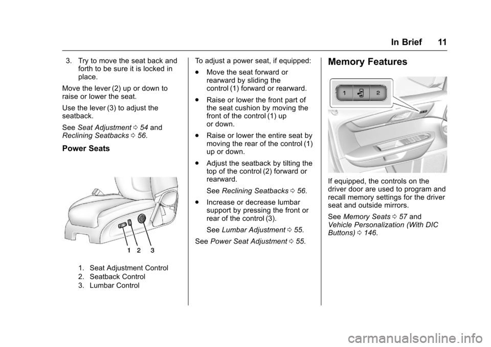 CHEVROLET TRAVERSE 2017 1.G Owners Manual Chevrolet Traverse Owner Manual (GMNA-Localizing-U.S./Canada/Mexico-
9955676) - 2017 - crc - 3/29/16
In Brief 11
3. Try to move the seat back andforth to be sure it is locked in
place.
Move the lever 