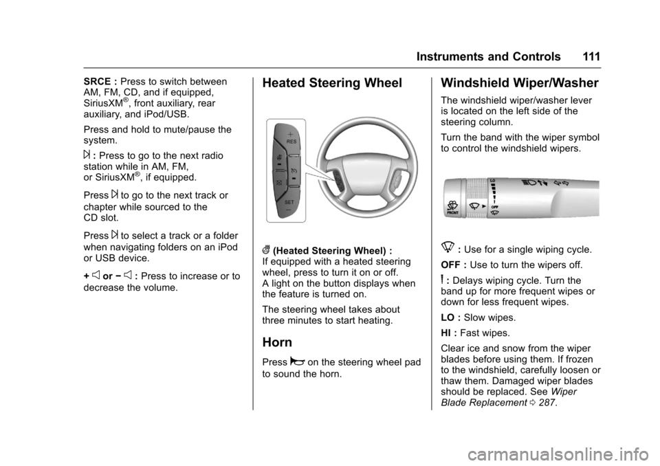 CHEVROLET TRAVERSE 2017 1.G Owners Manual Chevrolet Traverse Owner Manual (GMNA-Localizing-U.S./Canada/Mexico-
9955676) - 2017 - crc - 3/29/16
Instruments and Controls 111
SRCE :Press to switch between
AM, FM, CD, and if equipped,
SiriusXM
® CHEVROLET TRAVERSE 2017 1.G Owners Manual Chevrolet Traverse Owner Manual (GMNA-Localizing-U.S./Canada/Mexico-
9955676) - 2017 - crc - 3/29/16
Instruments and Controls 111
SRCE :Press to switch between
AM, FM, CD, and if equipped,
SiriusXM
®