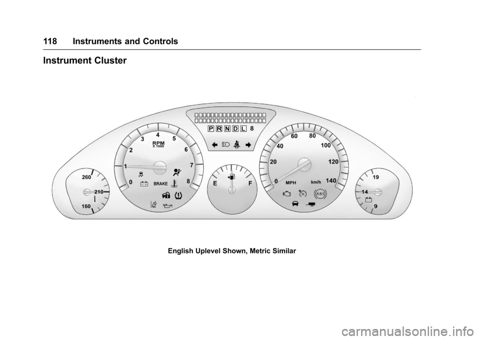 CHEVROLET TRAVERSE 2017 1.G Owners Manual Chevrolet Traverse Owner Manual (GMNA-Localizing-U.S./Canada/Mexico-
9955676) - 2017 - crc - 3/29/16
118 Instruments and Controls
Instrument Cluster
English Uplevel Shown, Metric Similar  CHEVROLET TRAVERSE 2017 1.G Owners Manual Chevrolet Traverse Owner Manual (GMNA-Localizing-U.S./Canada/Mexico-
9955676) - 2017 - crc - 3/29/16
118 Instruments and Controls
Instrument Cluster
English Uplevel Shown, Metric Similar