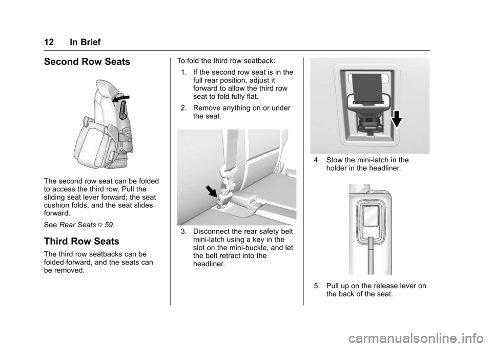 CHEVROLET TRAVERSE 2017 1.G User Guide Chevrolet Traverse Owner Manual (GMNA-Localizing-U.S./Canada/Mexico-
9955676) - 2017 - crc - 3/29/16
12 In Brief
Second Row Seats
The second row seat can be folded
to access the third row. Pull the
sl CHEVROLET TRAVERSE 2017 1.G User Guide Chevrolet Traverse Owner Manual (GMNA-Localizing-U.S./Canada/Mexico-
9955676) - 2017 - crc - 3/29/16
12 In Brief
Second Row Seats
The second row seat can be folded
to access the third row. Pull the
sl