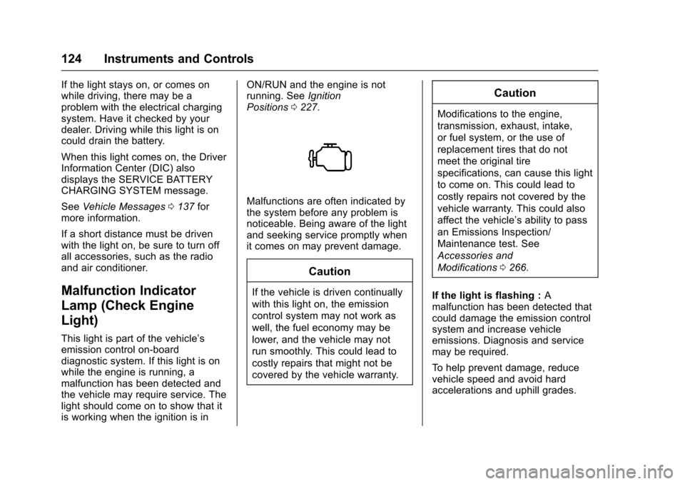CHEVROLET TRAVERSE 2017 1.G Owners Manual Chevrolet Traverse Owner Manual (GMNA-Localizing-U.S./Canada/Mexico-
9955676) - 2017 - crc - 3/29/16
124 Instruments and Controls
If the light stays on, or comes on
while driving, there may be a
probl CHEVROLET TRAVERSE 2017 1.G Owners Manual Chevrolet Traverse Owner Manual (GMNA-Localizing-U.S./Canada/Mexico-
9955676) - 2017 - crc - 3/29/16
124 Instruments and Controls
If the light stays on, or comes on
while driving, there may be a
probl
