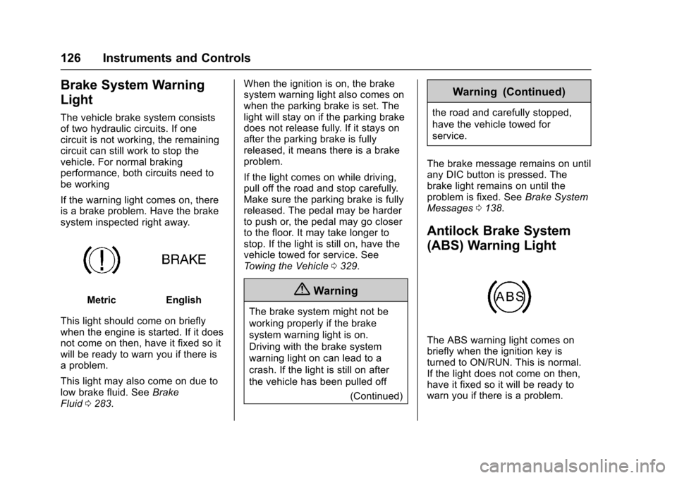 CHEVROLET TRAVERSE 2017 1.G Owners Manual Chevrolet Traverse Owner Manual (GMNA-Localizing-U.S./Canada/Mexico-
9955676) - 2017 - crc - 3/29/16
126 Instruments and Controls
Brake System Warning
Light
The vehicle brake system consists
of two hy