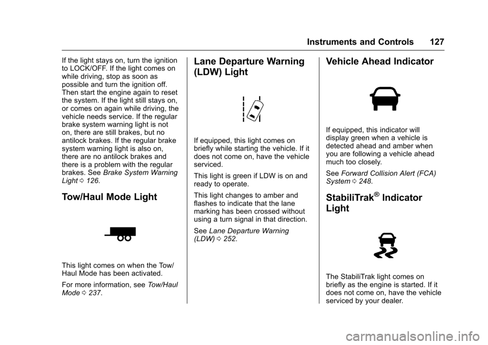 CHEVROLET TRAVERSE 2017 1.G Owners Manual Chevrolet Traverse Owner Manual (GMNA-Localizing-U.S./Canada/Mexico-
9955676) - 2017 - crc - 3/29/16
Instruments and Controls 127
If the light stays on, turn the ignition
to LOCK/OFF. If the light com