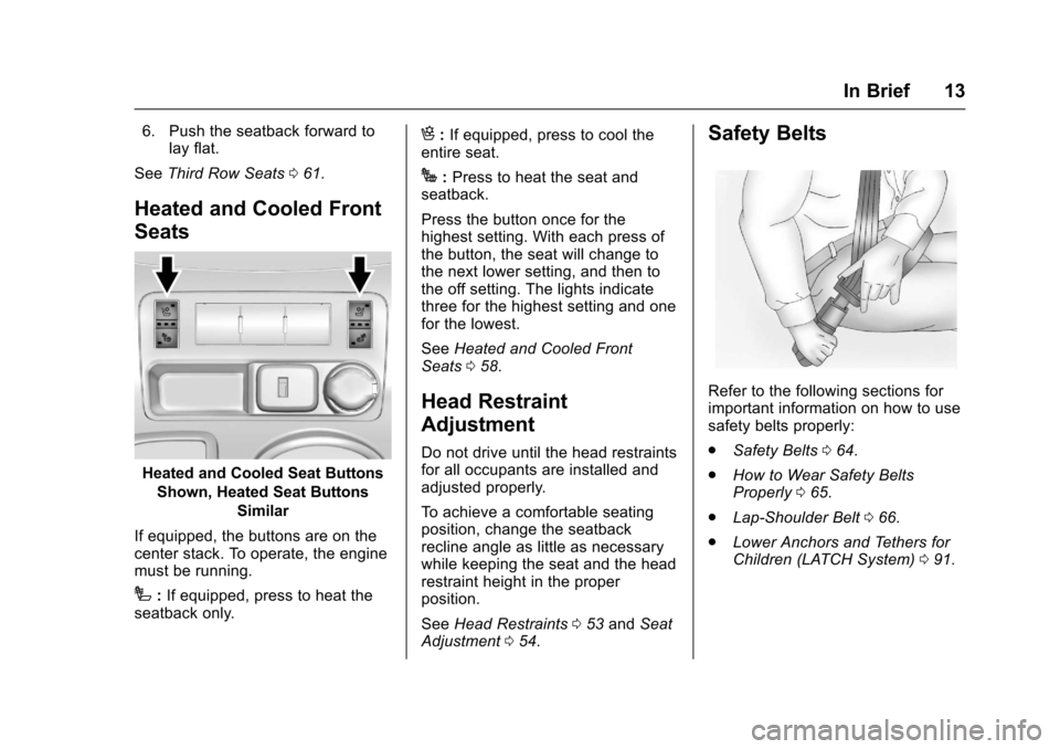 CHEVROLET TRAVERSE 2017 1.G Owners Manual Chevrolet Traverse Owner Manual (GMNA-Localizing-U.S./Canada/Mexico-
9955676) - 2017 - crc - 3/29/16
In Brief 13
6. Push the seatback forward tolay flat.
See Third Row Seats 061.
Heated and Cooled Fro