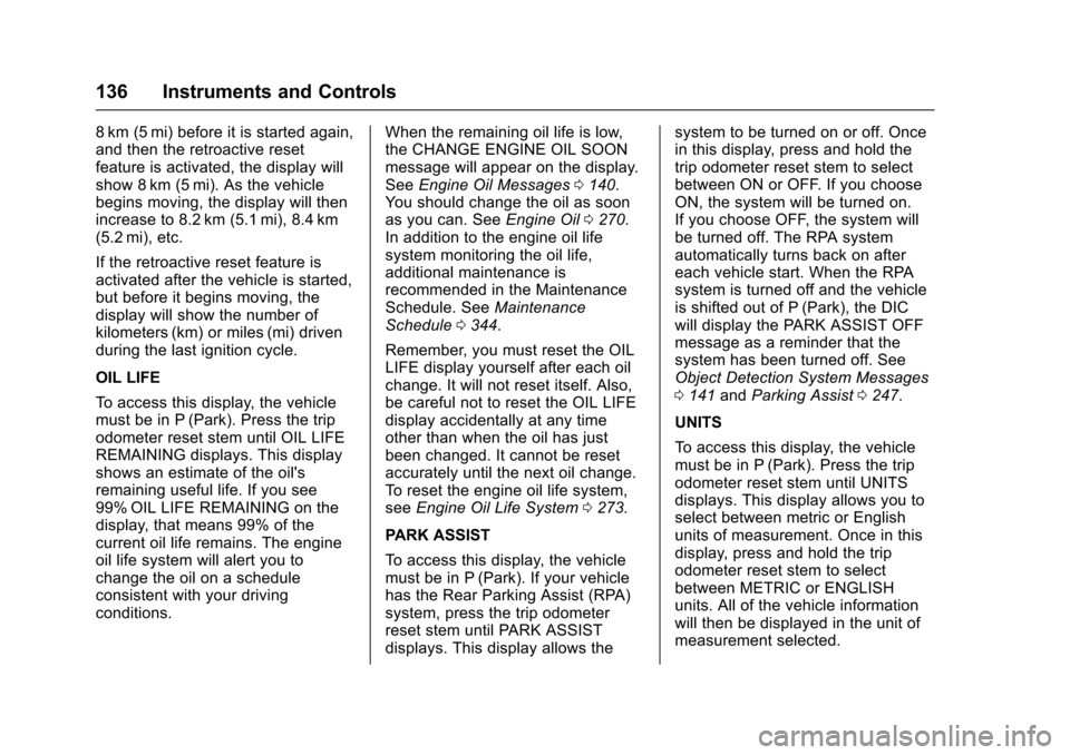CHEVROLET TRAVERSE 2017 1.G Owners Manual Chevrolet Traverse Owner Manual (GMNA-Localizing-U.S./Canada/Mexico-
9955676) - 2017 - crc - 3/29/16
136 Instruments and Controls
8 km (5 mi) before it is started again,
and then the retroactive reset