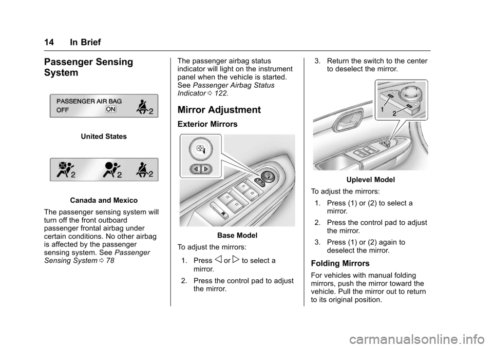 CHEVROLET TRAVERSE 2017 1.G User Guide Chevrolet Traverse Owner Manual (GMNA-Localizing-U.S./Canada/Mexico-
9955676) - 2017 - crc - 3/29/16
14 In Brief
Passenger Sensing
System
United States
Canada and Mexico
The passenger sensing system w CHEVROLET TRAVERSE 2017 1.G User Guide Chevrolet Traverse Owner Manual (GMNA-Localizing-U.S./Canada/Mexico-
9955676) - 2017 - crc - 3/29/16
14 In Brief
Passenger Sensing
System
United States
Canada and Mexico
The passenger sensing system w