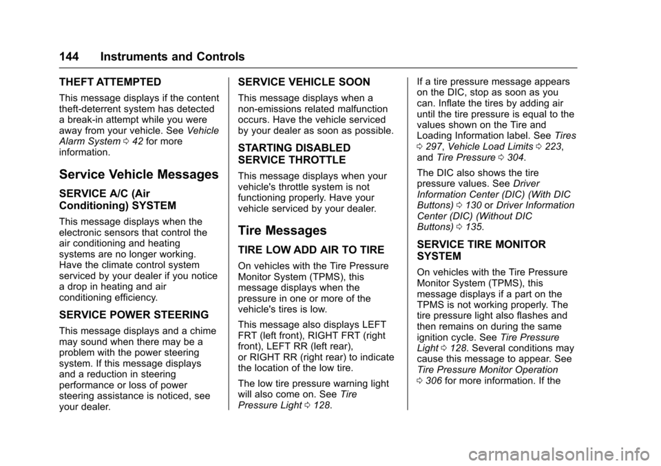 CHEVROLET TRAVERSE 2017 1.G Owners Manual Chevrolet Traverse Owner Manual (GMNA-Localizing-U.S./Canada/Mexico-
9955676) - 2017 - crc - 3/29/16
144 Instruments and Controls
THEFT ATTEMPTED
This message displays if the content
theft-deterrent s