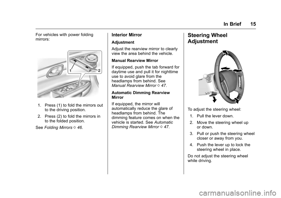 CHEVROLET TRAVERSE 2017 1.G User Guide Chevrolet Traverse Owner Manual (GMNA-Localizing-U.S./Canada/Mexico-
9955676) - 2017 - crc - 3/29/16
In Brief 15
For vehicles with power folding
mirrors:
1. Press (1) to fold the mirrors outto the dri CHEVROLET TRAVERSE 2017 1.G User Guide Chevrolet Traverse Owner Manual (GMNA-Localizing-U.S./Canada/Mexico-
9955676) - 2017 - crc - 3/29/16
In Brief 15
For vehicles with power folding
mirrors:
1. Press (1) to fold the mirrors outto the dri