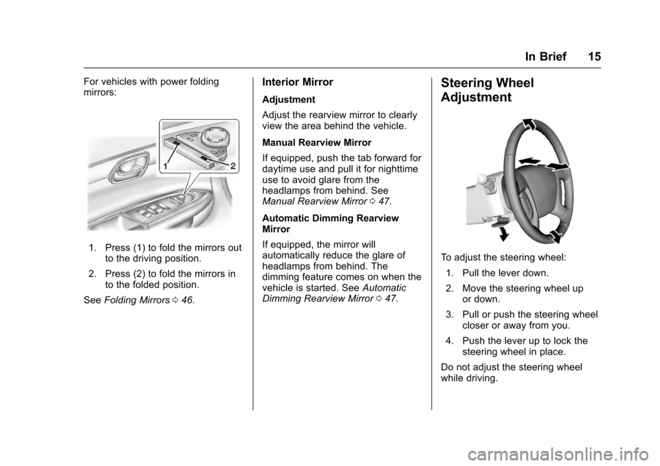CHEVROLET TRAVERSE 2017 1.G Owners Manual Chevrolet Traverse Owner Manual (GMNA-Localizing-U.S./Canada/Mexico-
9955676) - 2017 - crc - 3/29/16
In Brief 15
For vehicles with power folding
mirrors:
1. Press (1) to fold the mirrors outto the dri