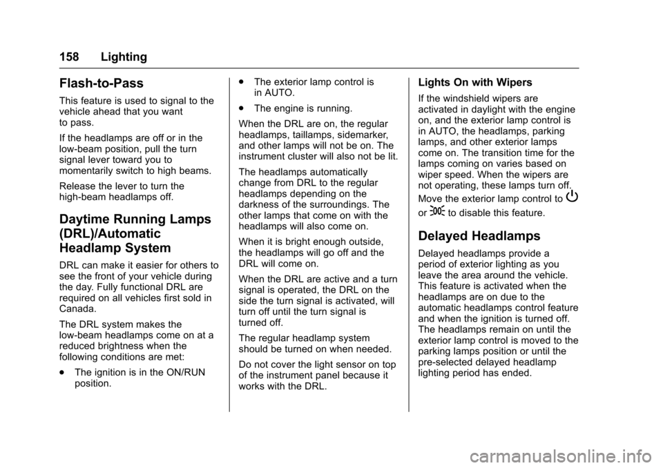 CHEVROLET TRAVERSE 2017 1.G User Guide Chevrolet Traverse Owner Manual (GMNA-Localizing-U.S./Canada/Mexico-
9955676) - 2017 - crc - 3/29/16
158 Lighting
Flash-to-Pass
This feature is used to signal to the
vehicle ahead that you want
to pas
