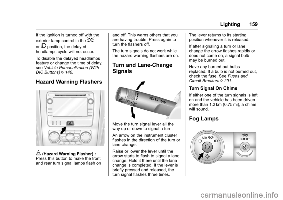 CHEVROLET TRAVERSE 2017 1.G Owners Manual Chevrolet Traverse Owner Manual (GMNA-Localizing-U.S./Canada/Mexico-
9955676) - 2017 - crc - 3/29/16
Lighting 159
If the ignition is turned off with the
exterior lamp control in the
;
or5position, the