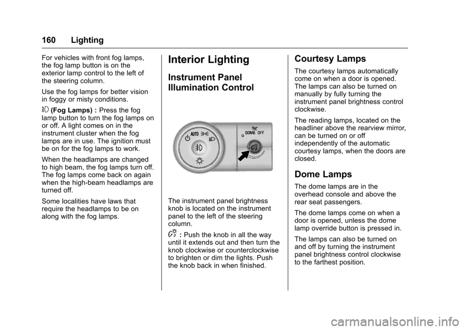 CHEVROLET TRAVERSE 2017 1.G Owners Manual Chevrolet Traverse Owner Manual (GMNA-Localizing-U.S./Canada/Mexico-
9955676) - 2017 - crc - 3/29/16
160 Lighting
For vehicles with front fog lamps,
the fog lamp button is on the
exterior lamp control