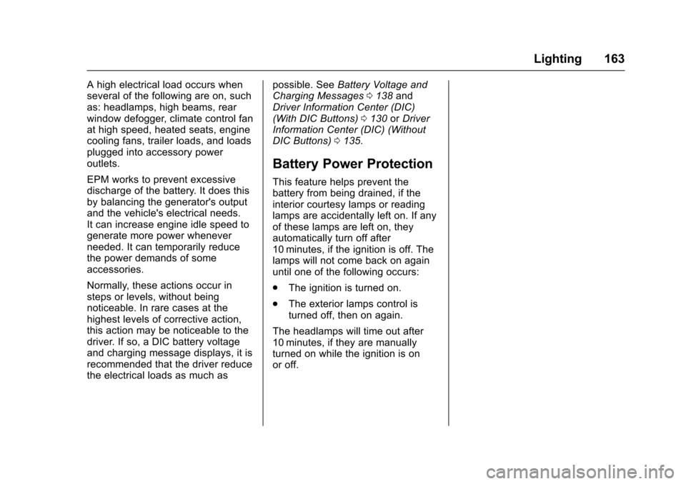 CHEVROLET TRAVERSE 2017 1.G Owners Manual Chevrolet Traverse Owner Manual (GMNA-Localizing-U.S./Canada/Mexico-
9955676) - 2017 - crc - 3/29/16
Lighting 163
A high electrical load occurs when
several of the following are on, such
as: headlamps