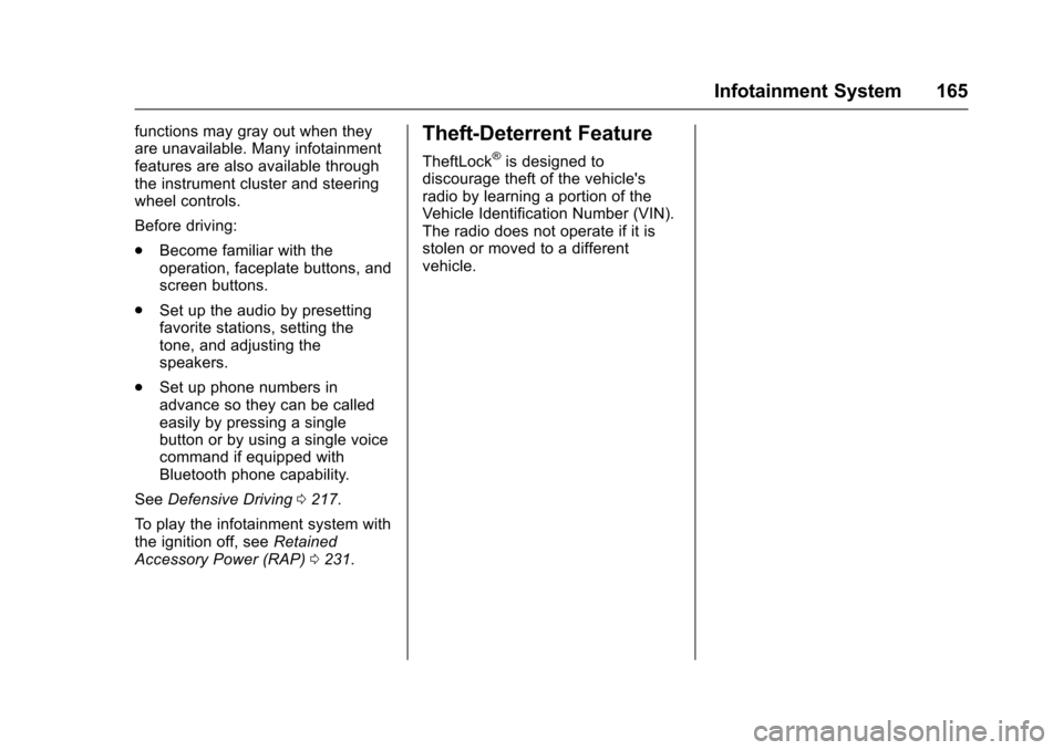CHEVROLET TRAVERSE 2017 1.G User Guide Chevrolet Traverse Owner Manual (GMNA-Localizing-U.S./Canada/Mexico-
9955676) - 2017 - crc - 4/4/16
Infotainment System 165
functions may gray out when they
are unavailable. Many infotainment
features