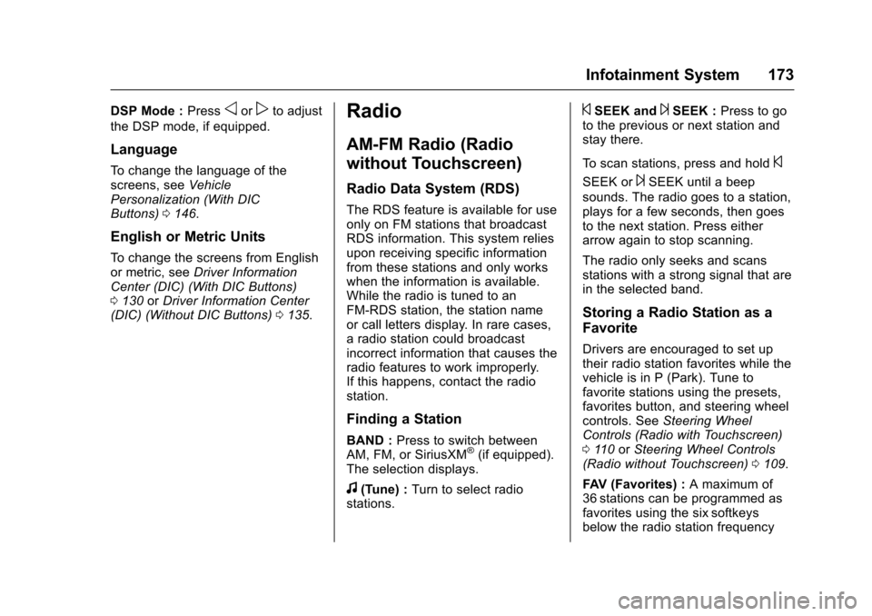 CHEVROLET TRAVERSE 2017 1.G Owners Manual Chevrolet Traverse Owner Manual (GMNA-Localizing-U.S./Canada/Mexico-
9955676) - 2017 - crc - 4/4/16
Infotainment System 173
DSP Mode :Pressoorpto adjust
the DSP mode, if equipped.
Language
To change t