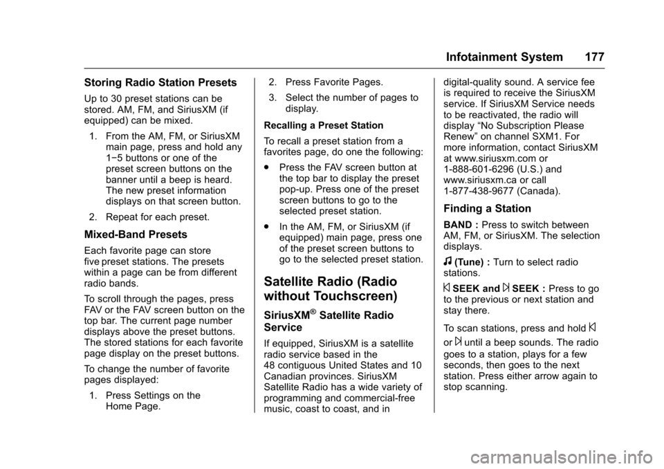 CHEVROLET TRAVERSE 2017 1.G Owners Manual Chevrolet Traverse Owner Manual (GMNA-Localizing-U.S./Canada/Mexico-
9955676) - 2017 - crc - 4/4/16
Infotainment System 177
Storing Radio Station Presets
Up to 30 preset stations can be
stored. AM, FM
