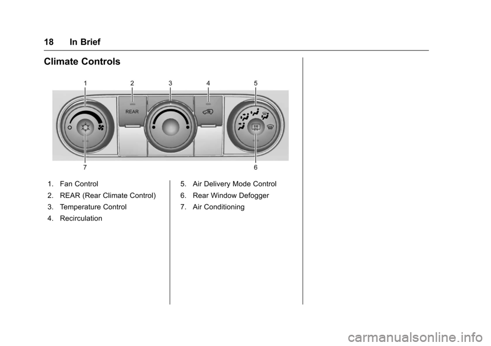 CHEVROLET TRAVERSE 2017 1.G User Guide Chevrolet Traverse Owner Manual (GMNA-Localizing-U.S./Canada/Mexico-
9955676) - 2017 - crc - 3/29/16
18 In Brief
Climate Controls
1. Fan Control
2. REAR (Rear Climate Control)
3. Temperature Control
4 CHEVROLET TRAVERSE 2017 1.G User Guide Chevrolet Traverse Owner Manual (GMNA-Localizing-U.S./Canada/Mexico-
9955676) - 2017 - crc - 3/29/16
18 In Brief
Climate Controls
1. Fan Control
2. REAR (Rear Climate Control)
3. Temperature Control
4