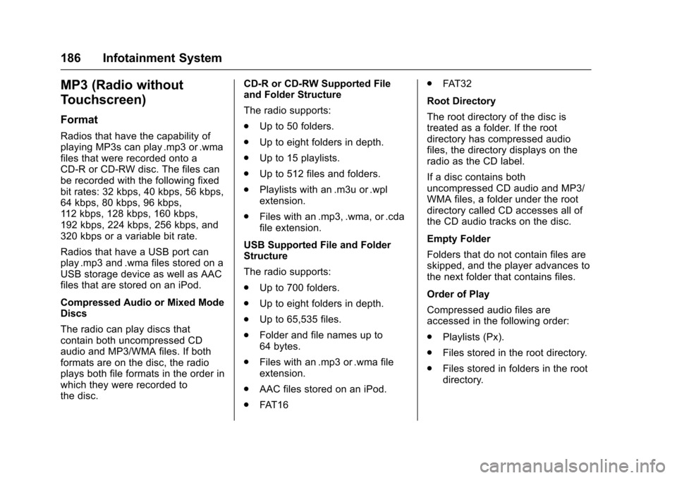 CHEVROLET TRAVERSE 2017 1.G Owners Manual Chevrolet Traverse Owner Manual (GMNA-Localizing-U.S./Canada/Mexico-
9955676) - 2017 - crc - 4/4/16
186 Infotainment System
MP3 (Radio without
Touchscreen)
Format
Radios that have the capability of
pl
