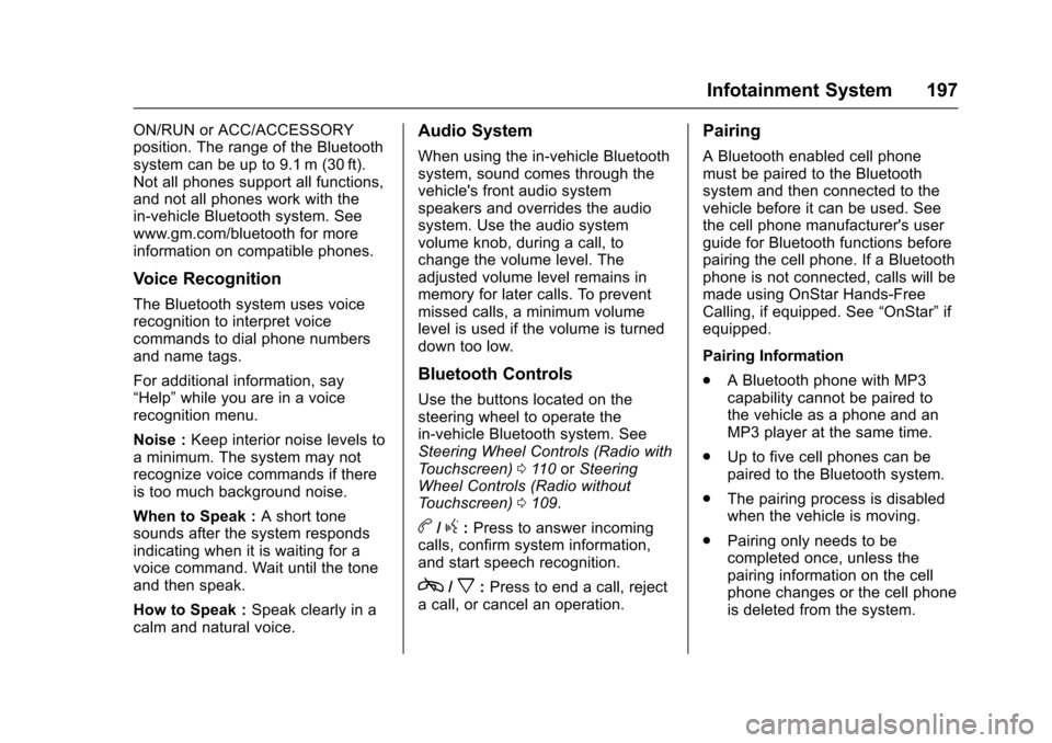 CHEVROLET TRAVERSE 2017 1.G Owners Manual Chevrolet Traverse Owner Manual (GMNA-Localizing-U.S./Canada/Mexico-
9955676) - 2017 - crc - 4/4/16
Infotainment System 197
ON/RUN or ACC/ACCESSORY
position. The range of the Bluetooth
system can be u