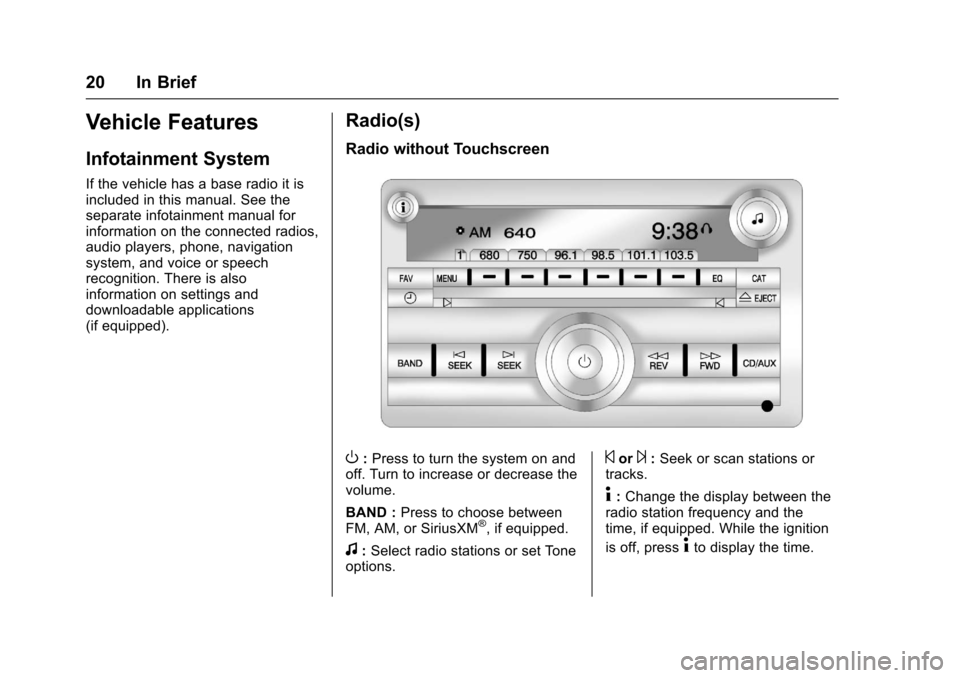 CHEVROLET TRAVERSE 2017 1.G Owners Manual Chevrolet Traverse Owner Manual (GMNA-Localizing-U.S./Canada/Mexico-
9955676) - 2017 - crc - 3/29/16
20 In Brief
Vehicle Features
Infotainment System
If the vehicle has a base radio it is
included in 