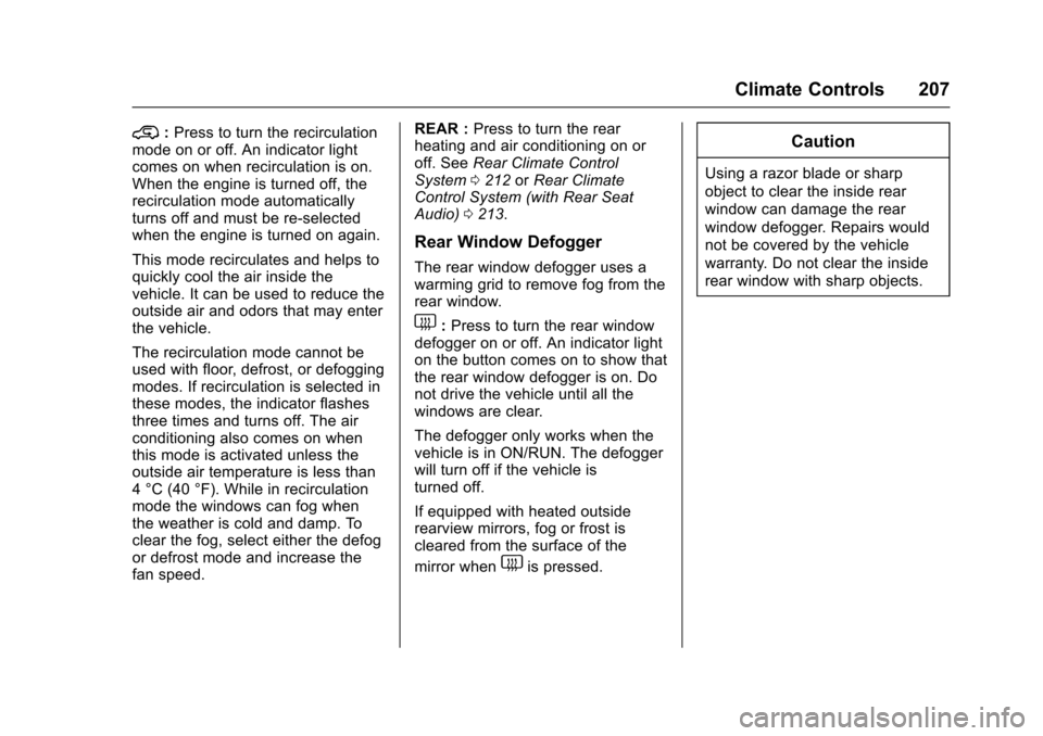 CHEVROLET TRAVERSE 2017 1.G Owners Manual Chevrolet Traverse Owner Manual (GMNA-Localizing-U.S./Canada/Mexico-
9955676) - 2017 - crc - 3/29/16
Climate Controls 207
@:Press to turn the recirculation
mode on or off. An indicator light
comes on CHEVROLET TRAVERSE 2017 1.G Owners Manual Chevrolet Traverse Owner Manual (GMNA-Localizing-U.S./Canada/Mexico-
9955676) - 2017 - crc - 3/29/16
Climate Controls 207
@:Press to turn the recirculation
mode on or off. An indicator light
comes on