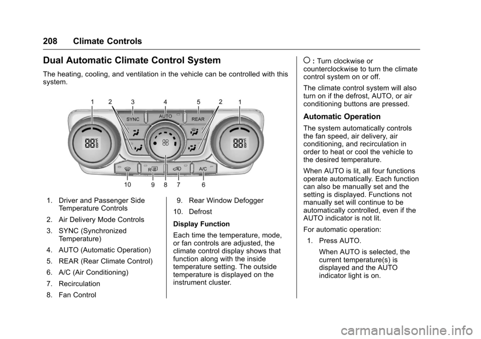 CHEVROLET TRAVERSE 2017 1.G User Guide Chevrolet Traverse Owner Manual (GMNA-Localizing-U.S./Canada/Mexico-
9955676) - 2017 - crc - 3/29/16
208 Climate Controls
Dual Automatic Climate Control System
The heating, cooling, and ventilation in