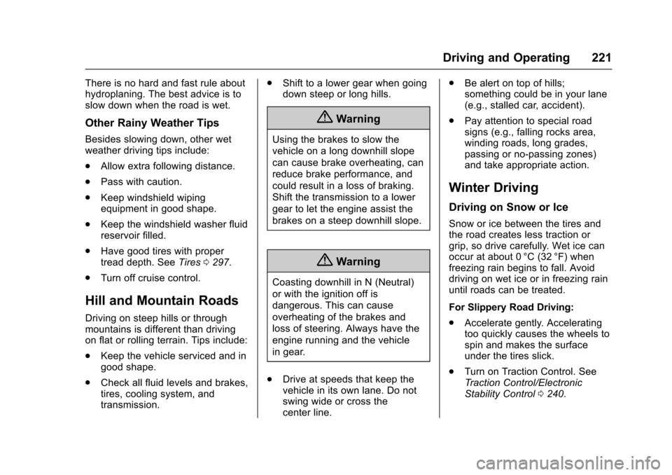 CHEVROLET TRAVERSE 2017 1.G Owners Manual Chevrolet Traverse Owner Manual (GMNA-Localizing-U.S./Canada/Mexico-
9955676) - 2017 - crc - 4/1/16
Driving and Operating 221
There is no hard and fast rule about
hydroplaning. The best advice is to
s