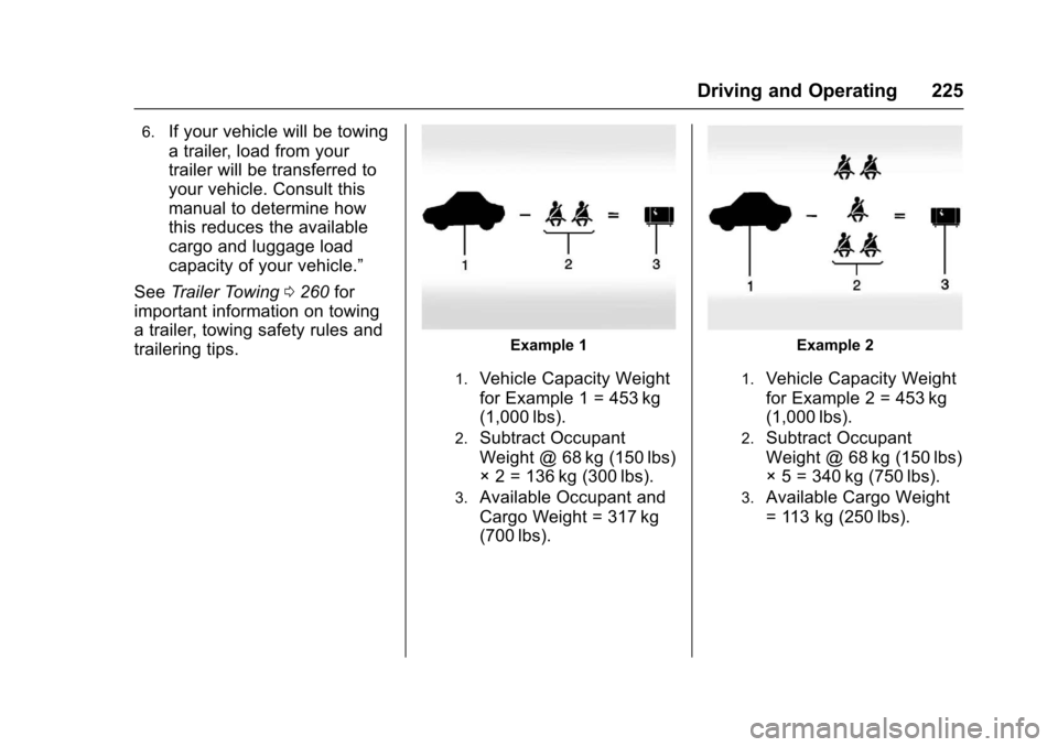 CHEVROLET TRAVERSE 2017 1.G Owners Manual Chevrolet Traverse Owner Manual (GMNA-Localizing-U.S./Canada/Mexico-
9955676) - 2017 - crc - 4/1/16
Driving and Operating 225
6.If your vehicle will be towing
a trailer, load from your
trailer will be