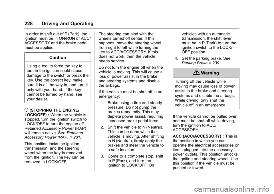 CHEVROLET TRAVERSE 2017 1.G Owners Guide Chevrolet Traverse Owner Manual (GMNA-Localizing-U.S./Canada/Mexico-
9955676) - 2017 - crc - 4/1/16
228 Driving and Operating
In order to shift out of P (Park), the
ignition must be in ON/RUN or ACC/
