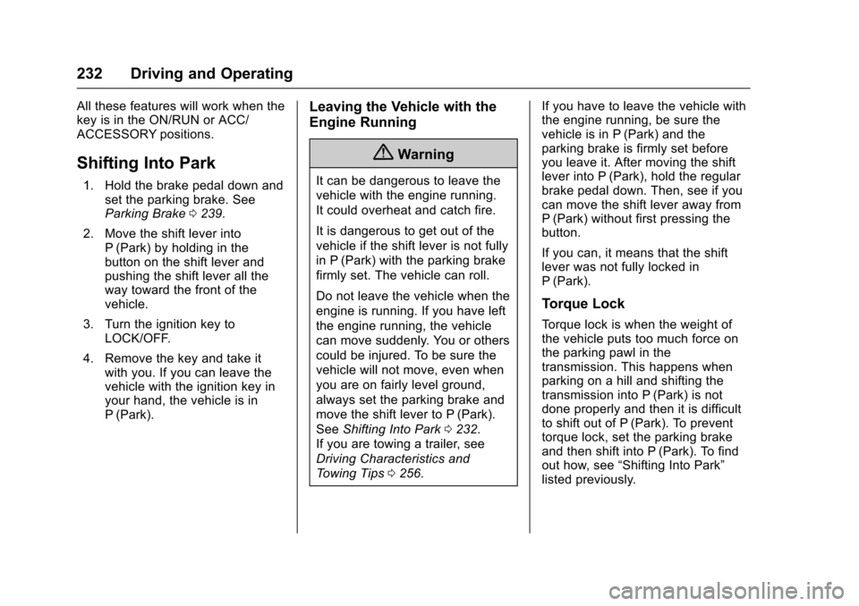 CHEVROLET TRAVERSE 2017 1.G Owners Manual Chevrolet Traverse Owner Manual (GMNA-Localizing-U.S./Canada/Mexico-
9955676) - 2017 - crc - 4/1/16
232 Driving and Operating
All these features will work when the
key is in the ON/RUN or ACC/
ACCESSO