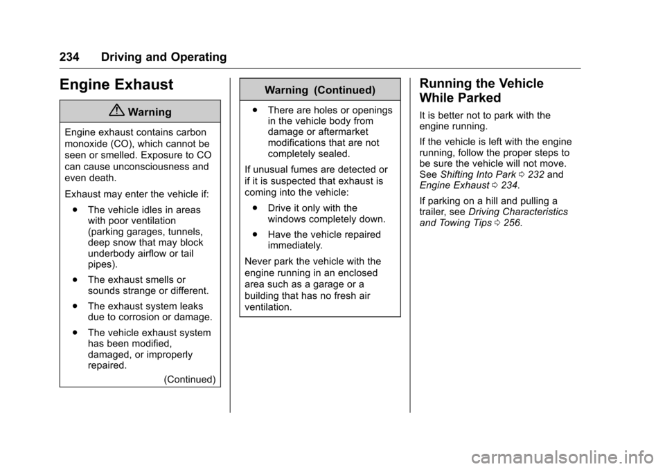 CHEVROLET TRAVERSE 2017 1.G Owners Manual Chevrolet Traverse Owner Manual (GMNA-Localizing-U.S./Canada/Mexico-
9955676) - 2017 - crc - 4/1/16
234 Driving and Operating
Engine Exhaust
{Warning
Engine exhaust contains carbon
monoxide (CO), whic