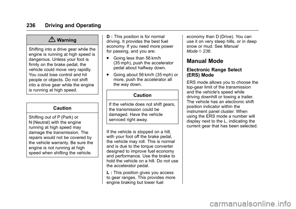 CHEVROLET TRAVERSE 2017 1.G User Guide Chevrolet Traverse Owner Manual (GMNA-Localizing-U.S./Canada/Mexico-
9955676) - 2017 - crc - 4/1/16
236 Driving and Operating
{Warning
Shifting into a drive gear while the
engine is running at high sp