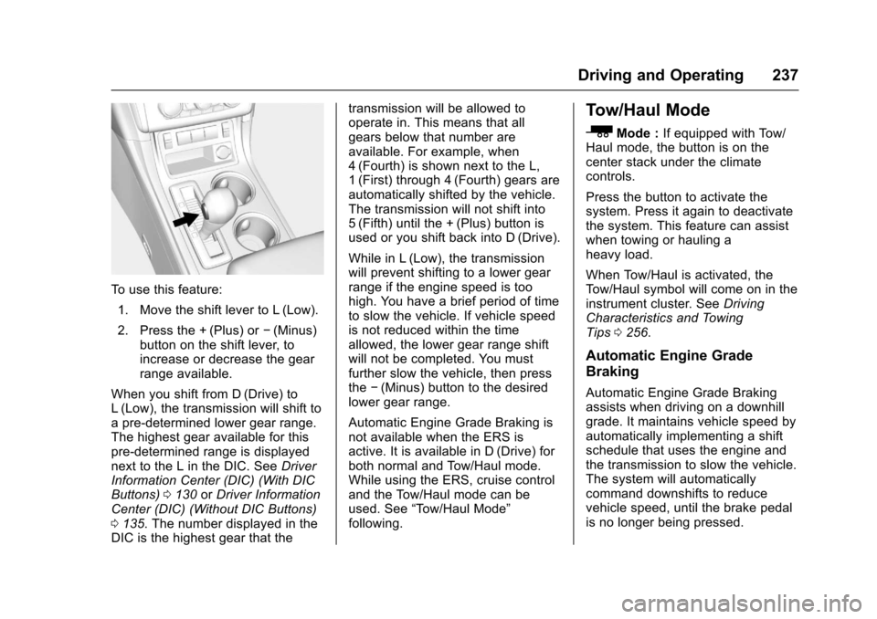 CHEVROLET TRAVERSE 2017 1.G User Guide Chevrolet Traverse Owner Manual (GMNA-Localizing-U.S./Canada/Mexico-
9955676) - 2017 - crc - 4/1/16
Driving and Operating 237
To use this feature:1. Move the shift lever to L (Low).
2. Press the + (Pl