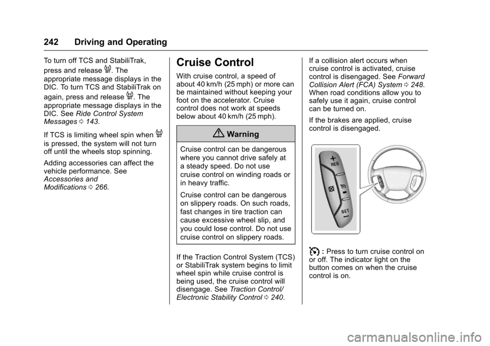 CHEVROLET TRAVERSE 2017 1.G Owners Manual Chevrolet Traverse Owner Manual (GMNA-Localizing-U.S./Canada/Mexico-
9955676) - 2017 - crc - 4/1/16
242 Driving and Operating
To turn off TCS and StabiliTrak,
press and release
4. The
appropriate mess CHEVROLET TRAVERSE 2017 1.G Owners Manual Chevrolet Traverse Owner Manual (GMNA-Localizing-U.S./Canada/Mexico-
9955676) - 2017 - crc - 4/1/16
242 Driving and Operating
To turn off TCS and StabiliTrak,
press and release
4. The
appropriate mess