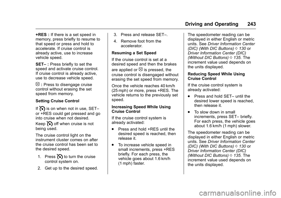 CHEVROLET TRAVERSE 2017 1.G Owners Manual Chevrolet Traverse Owner Manual (GMNA-Localizing-U.S./Canada/Mexico-
9955676) - 2017 - crc - 4/1/16
Driving and Operating 243
+RES :If there is a set speed in
memory, press briefly to resume to
that s