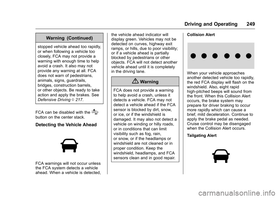 CHEVROLET TRAVERSE 2017 1.G Owners Manual Chevrolet Traverse Owner Manual (GMNA-Localizing-U.S./Canada/Mexico-
9955676) - 2017 - crc - 4/1/16
Driving and Operating 249
Warning (Continued)
stopped vehicle ahead too rapidly,
or when following a CHEVROLET TRAVERSE 2017 1.G Owners Manual Chevrolet Traverse Owner Manual (GMNA-Localizing-U.S./Canada/Mexico-
9955676) - 2017 - crc - 4/1/16
Driving and Operating 249
Warning (Continued)
stopped vehicle ahead too rapidly,
or when following a