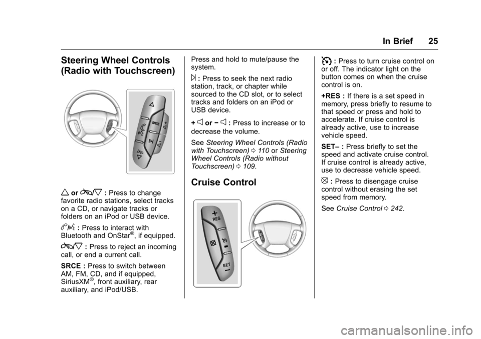 CHEVROLET TRAVERSE 2017 1.G Owners Manual Chevrolet Traverse Owner Manual (GMNA-Localizing-U.S./Canada/Mexico-
9955676) - 2017 - crc - 3/29/16
In Brief 25
Steering Wheel Controls
(Radio with Touchscreen)
worc/x:Press to change
favorite radio 
